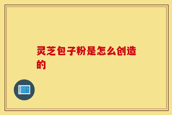 灵芝包子粉是怎么创造的-第1张图片-灵芝之家 灵芝包子粉是怎么创造的-第1张图片-灵芝之家