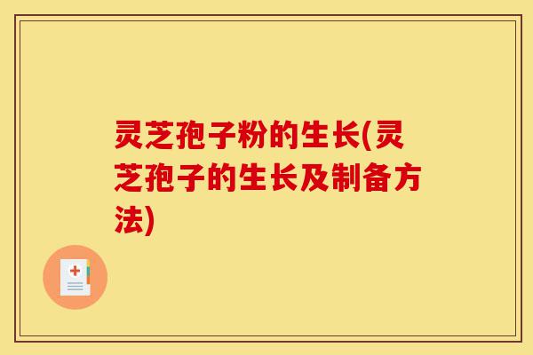 灵芝孢子粉的生长(灵芝孢子的生长及制备方法)-第1张图片-灵芝之家 灵芝孢子粉的生长(灵芝孢子的生长及制备方法)-第1张图片-灵芝之家