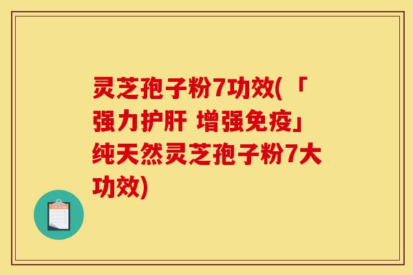 灵芝孢子粉7功效(「强力护肝 增强免疫」纯天然灵芝孢子粉7大功效)-第1张图片-灵芝之家 灵芝孢子粉7功效(「强力护肝 增强免疫」纯天然灵芝孢子粉7大功效)-第1张图片-灵芝之家