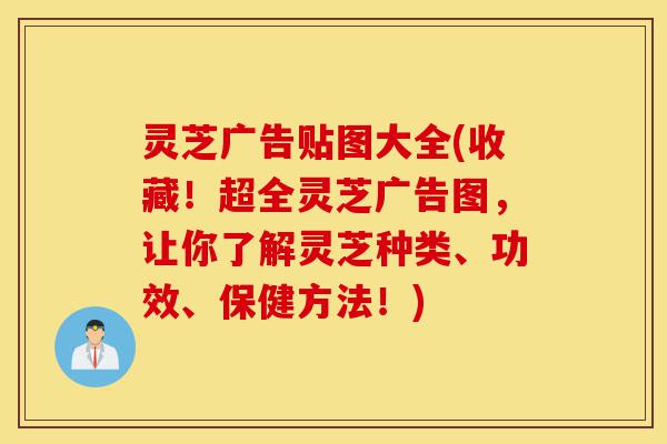 灵芝广告贴图大全(收藏!超全灵芝广告图,让你了解灵芝种类、功效、保健方法!)-第1张图片-灵芝之家 灵芝广告贴图大全(收藏!超全灵芝广告图,让你了解灵芝种类、功效、保健方法!)-第1张图片-灵芝之家
