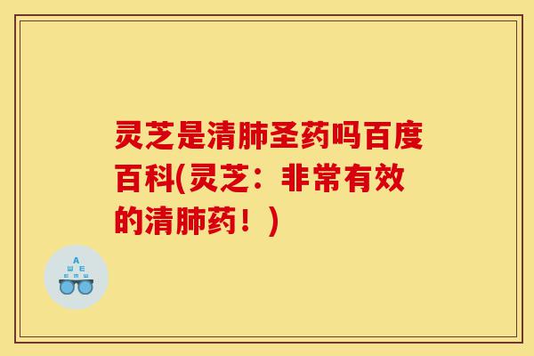 灵芝是清肺圣药吗百度百科(灵芝:非常有效的清肺药!)-第1张图片-灵芝之家 灵芝是清肺圣药吗百度百科(灵芝:非常有效的清肺药!)-第1张图片-灵芝之家