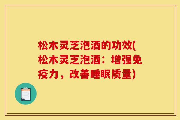 松木灵芝泡酒的功效(松木灵芝泡酒:增强免疫力,改善睡眠质量)-第1张图片-灵芝之家 松木灵芝泡酒的功效(松木灵芝泡酒:增强免疫力,改善睡眠质量)-第1张图片-灵芝之家