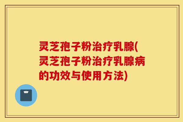 灵芝孢子粉治疗乳腺(灵芝孢子粉治疗乳腺病的功效与使用方法)-第1张图片-灵芝之家 灵芝孢子粉治疗乳腺(灵芝孢子粉治疗乳腺病的功效与使用方法)-第1张图片-灵芝之家