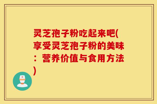 灵芝孢子粉吃起来吧(享受灵芝孢子粉的美味:营养价值与食用方法)-第1张图片-灵芝之家 灵芝孢子粉吃起来吧(享受灵芝孢子粉的美味:营养价值与食用方法)-第1张图片-灵芝之家