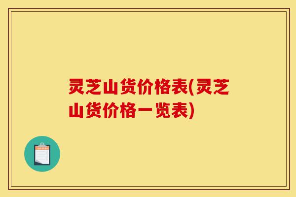 灵芝山货价格表(灵芝山货价格一览表)-第1张图片-灵芝之家 灵芝山货价格表(灵芝山货价格一览表)-第1张图片-灵芝之家