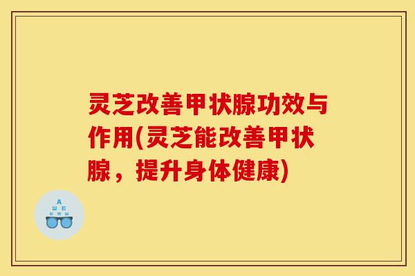灵芝改善甲状腺功效与作用(灵芝能改善甲状腺,提升身体健康)-第1张图片-灵芝之家 灵芝改善甲状腺功效与作用(灵芝能改善甲状腺,提升身体健康)-第1张图片-灵芝之家