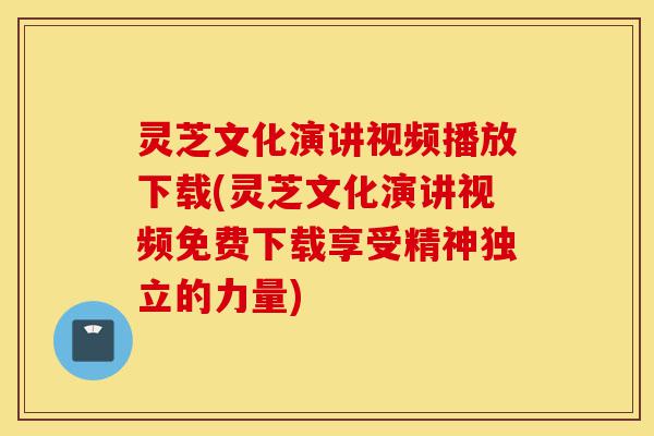 灵芝文化演讲视频播放下载(灵芝文化演讲视频免费下载享受精神独立的力量)-第1张图片-灵芝之家 灵芝文化演讲视频播放下载(灵芝文化演讲视频免费下载享受精神独立的力量)-第1张图片-灵芝之家