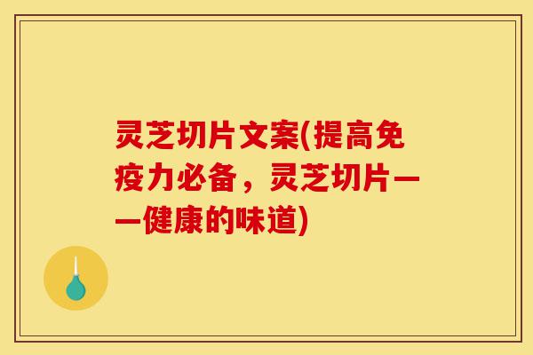 灵芝切片文案(提高免疫力必备,灵芝切片——健康的味道)-第1张图片-灵芝之家 灵芝切片文案(提高免疫力必备,灵芝切片——健康的味道)-第1张图片-灵芝之家