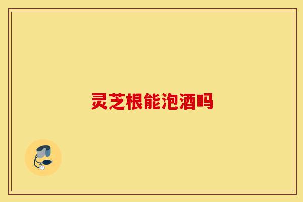 灵芝根能泡酒吗-第1张图片-灵芝之家 灵芝根能泡酒吗-第1张图片-灵芝之家