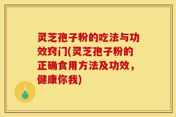 灵芝孢子粉的吃法与功效窍门(灵芝孢子粉的正确食用方法及功效,健康你我)-第1张图片-灵芝之家 灵芝孢子粉的吃法与功效窍门(灵芝孢子粉的正确食用方法及功效,健康你我)-第1张图片-灵芝之家