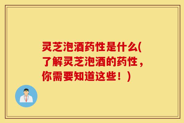 灵芝泡酒药性是什么(了解灵芝泡酒的药性,你需要知道这些!)-第1张图片-灵芝之家 灵芝泡酒药性是什么(了解灵芝泡酒的药性,你需要知道这些!)-第1张图片-灵芝之家