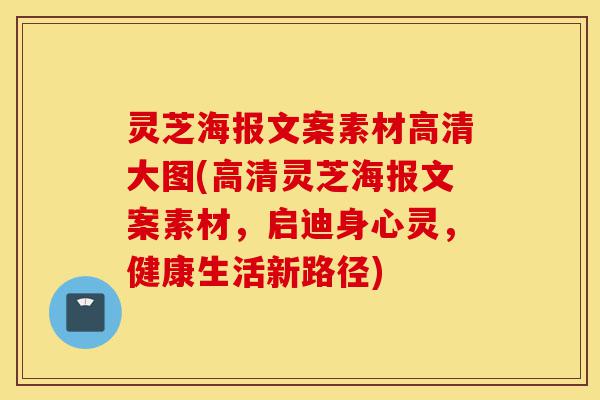 灵芝海报文案素材高清大图(高清灵芝海报文案素材，启迪身心灵，健康生活新路径)-第1张图片-灵芝之家
