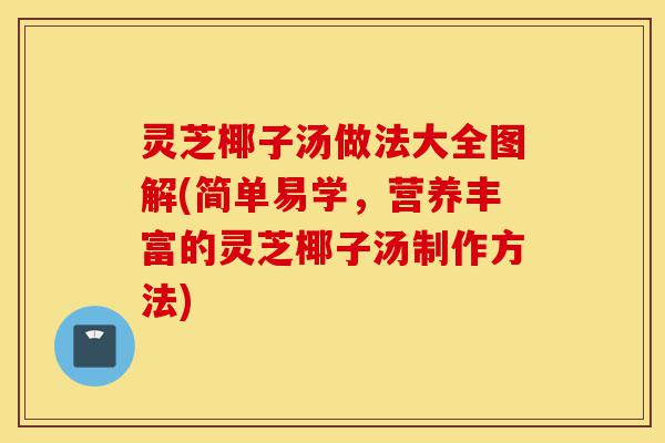 灵芝椰子汤做法大全图解(简单易学,营养丰富的灵芝椰子汤制作方法)-第1张图片-灵芝之家 灵芝椰子汤做法大全图解(简单易学,营养丰富的灵芝椰子汤制作方法)-第1张图片-灵芝之家