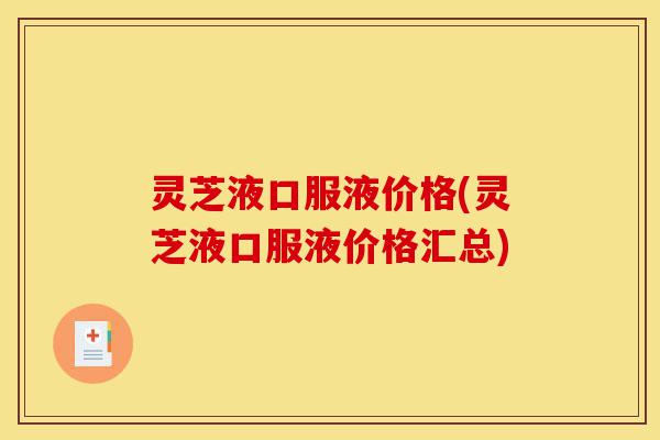 灵芝液口服液价格(灵芝液口服液价格汇总)-第1张图片-灵芝之家 灵芝液口服液价格(灵芝液口服液价格汇总)-第1张图片-灵芝之家