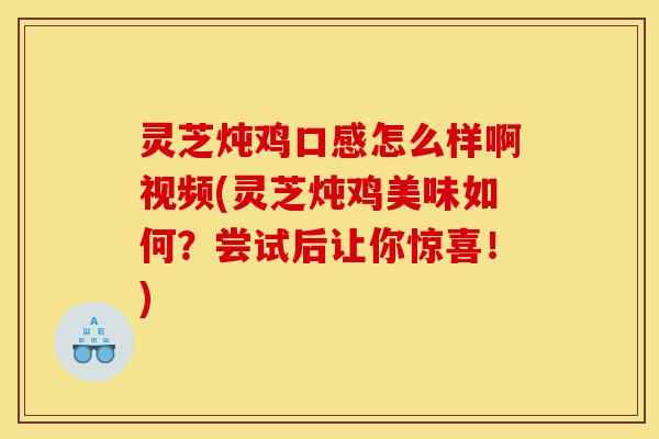 灵芝炖鸡口感怎么样啊视频(灵芝炖鸡美味如何?尝试后让你惊喜!)-第1张图片-灵芝之家 灵芝炖鸡口感怎么样啊视频(灵芝炖鸡美味如何?尝试后让你惊喜!)-第1张图片-灵芝之家