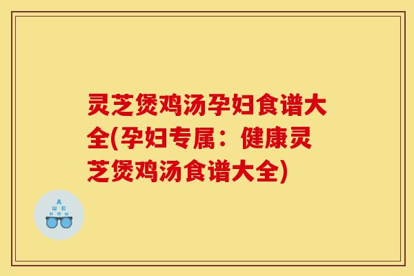 灵芝煲鸡汤孕妇食谱大全(孕妇专属:健康灵芝煲鸡汤食谱大全)-第1张图片-灵芝之家 灵芝煲鸡汤孕妇食谱大全(孕妇专属:健康灵芝煲鸡汤食谱大全)-第1张图片-灵芝之家