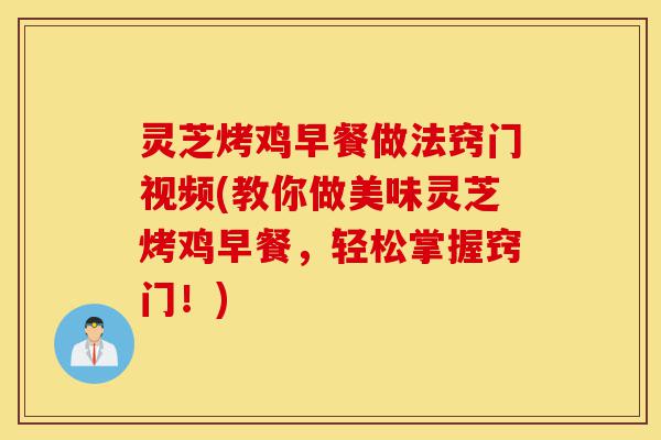 灵芝烤鸡早餐做法窍门视频(教你做美味灵芝烤鸡早餐,轻松掌握窍门!)-第1张图片-灵芝之家 灵芝烤鸡早餐做法窍门视频(教你做美味灵芝烤鸡早餐,轻松掌握窍门!)-第1张图片-灵芝之家