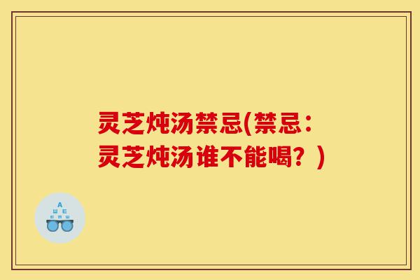 灵芝炖汤禁忌(禁忌:灵芝炖汤谁不能喝?)-第1张图片-灵芝之家 灵芝炖汤禁忌(禁忌:灵芝炖汤谁不能喝?)-第1张图片-灵芝之家