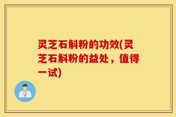 灵芝石斛粉的功效(灵芝石斛粉的益处,值得一试)-第1张图片-灵芝之家 灵芝石斛粉的功效(灵芝石斛粉的益处,值得一试)-第1张图片-灵芝之家