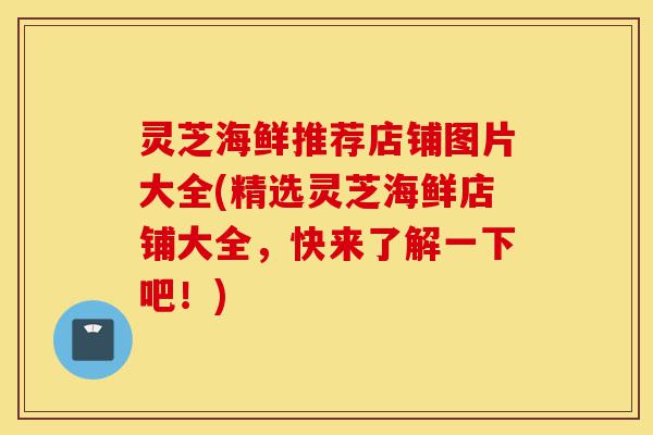 灵芝海鲜推荐店铺图片大全(精选灵芝海鲜店铺大全,快来了解一下吧!)-第1张图片-灵芝之家 灵芝海鲜推荐店铺图片大全(精选灵芝海鲜店铺大全,快来了解一下吧!)-第1张图片-灵芝之家