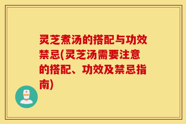 灵芝煮汤的搭配与功效禁忌(灵芝汤需要注意的搭配、功效及禁忌指南)-第1张图片-灵芝之家 灵芝煮汤的搭配与功效禁忌(灵芝汤需要注意的搭配、功效及禁忌指南)-第1张图片-灵芝之家