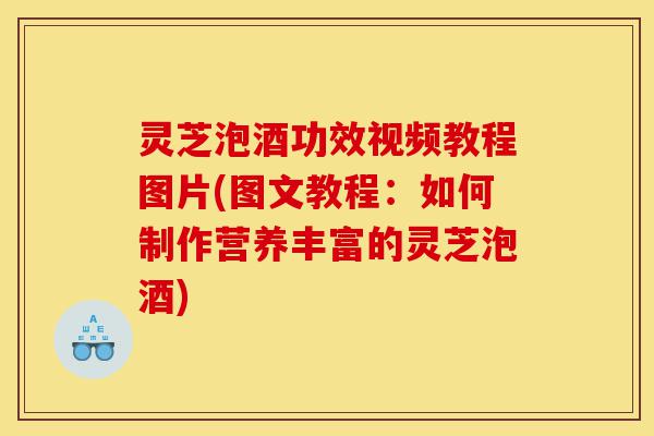 灵芝泡酒功效视频教程图片(图文教程:如何制作营养丰富的灵芝泡酒)-第1张图片-灵芝之家 灵芝泡酒功效视频教程图片(图文教程:如何制作营养丰富的灵芝泡酒)-第1张图片-灵芝之家
