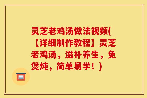 灵芝老鸡汤做法视频(【详细制作教程】灵芝老鸡汤,滋补养生,免煲炖,简单易学!)-第1张图片-灵芝之家 灵芝老鸡汤做法视频(【详细制作教程】灵芝老鸡汤,滋补养生,免煲炖,简单易学!)-第1张图片-灵芝之家