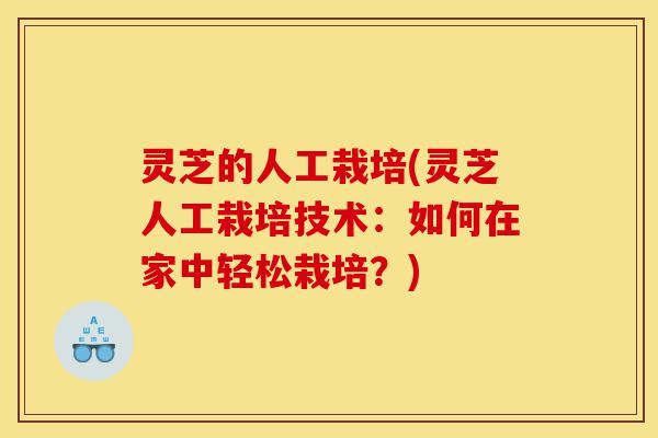 灵芝的人工栽培(灵芝人工栽培技术:如何在家中轻松栽培?)-第1张图片-灵芝之家 灵芝的人工栽培(灵芝人工栽培技术:如何在家中轻松栽培?)-第1张图片-灵芝之家