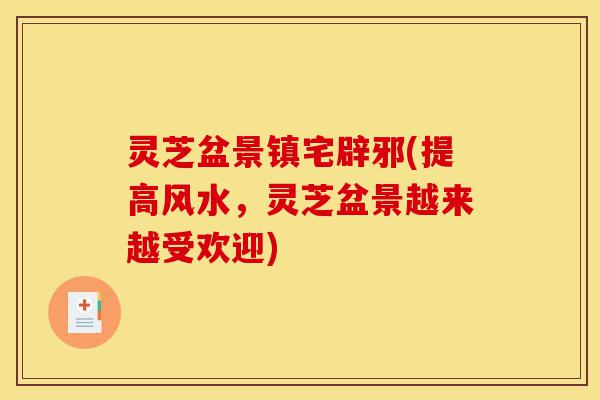 灵芝盆景镇宅辟邪(提高风水,灵芝盆景越来越受欢迎)-第1张图片-灵芝之家 灵芝盆景镇宅辟邪(提高风水,灵芝盆景越来越受欢迎)-第1张图片-灵芝之家