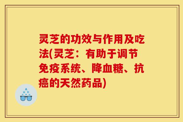 灵芝的功效与作用及吃法(灵芝:有助于调节免疫系统、降血糖、抗癌的天然药品)-第1张图片-灵芝之家 灵芝的功效与作用及吃法(灵芝:有助于调节免疫系统、降血糖、抗癌的天然药品)-第1张图片-灵芝之家