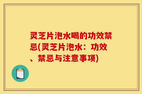 灵芝片泡水喝的功效禁忌(灵芝片泡水:功效、禁忌与注意事项)-第1张图片-灵芝之家 灵芝片泡水喝的功效禁忌(灵芝片泡水:功效、禁忌与注意事项)-第1张图片-灵芝之家