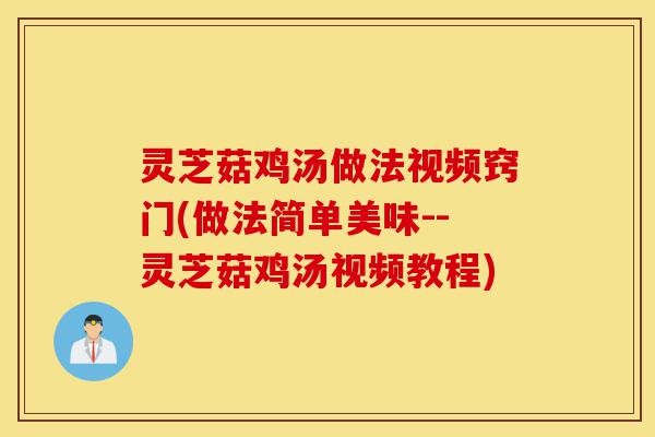 灵芝菇鸡汤做法视频窍门(做法简单美味--灵芝菇鸡汤视频教程)-第1张图片-灵芝之家 灵芝菇鸡汤做法视频窍门(做法简单美味--灵芝菇鸡汤视频教程)-第1张图片-灵芝之家
