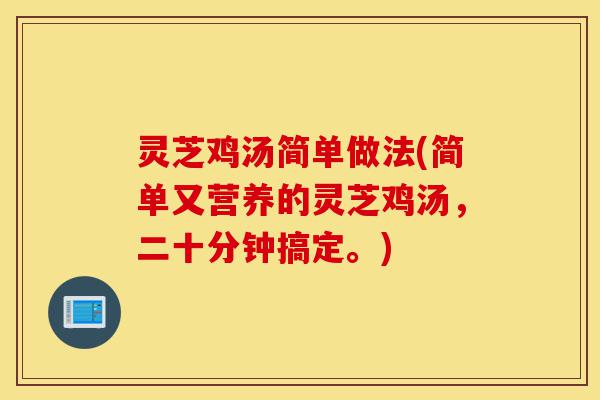 灵芝鸡汤简单做法(简单又营养的灵芝鸡汤,二十分钟搞定。)-第1张图片-灵芝之家 灵芝鸡汤简单做法(简单又营养的灵芝鸡汤,二十分钟搞定。)-第1张图片-灵芝之家
