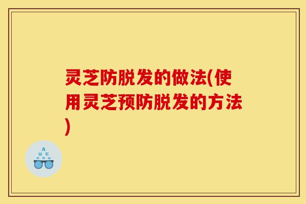 灵芝防脱发的做法(使用灵芝预防脱发的方法)-第1张图片-灵芝之家 灵芝防脱发的做法(使用灵芝预防脱发的方法)-第1张图片-灵芝之家