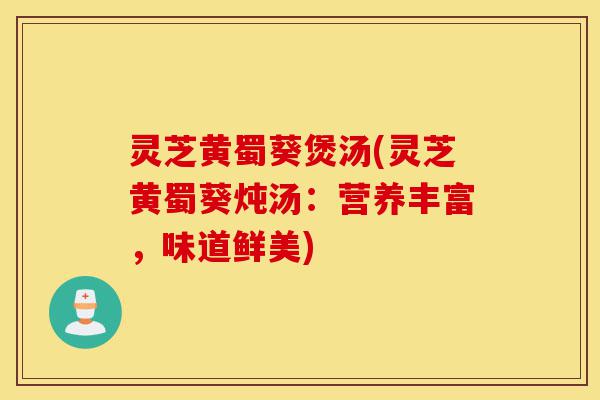 灵芝黄蜀葵煲汤(灵芝黄蜀葵炖汤:营养丰富,味道鲜美)-第1张图片-灵芝之家 灵芝黄蜀葵煲汤(灵芝黄蜀葵炖汤:营养丰富,味道鲜美)-第1张图片-灵芝之家