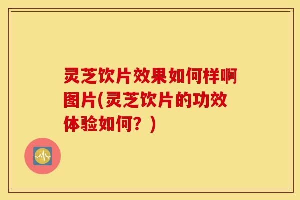 灵芝饮片效果如何样啊图片(灵芝饮片的功效体验如何?)-第1张图片-灵芝之家 灵芝饮片效果如何样啊图片(灵芝饮片的功效体验如何?)-第1张图片-灵芝之家