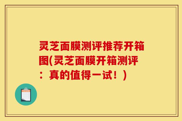 灵芝面膜测评推荐开箱图(灵芝面膜开箱测评:真的值得一试!)-第1张图片-灵芝之家 灵芝面膜测评推荐开箱图(灵芝面膜开箱测评:真的值得一试!)-第1张图片-灵芝之家