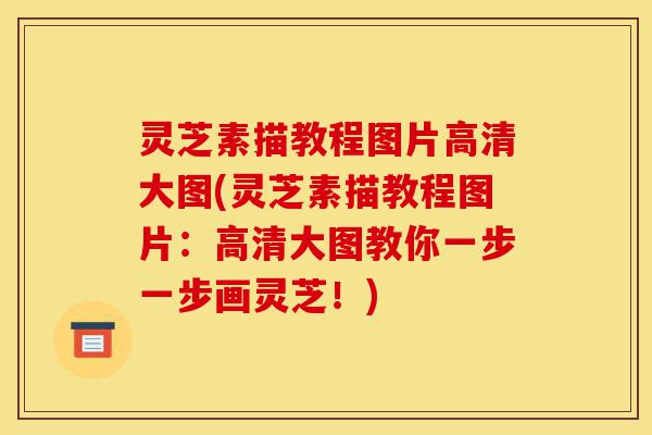灵芝素描教程图片高清大图(灵芝素描教程图片:高清大图教你一步一步画灵芝!)-第1张图片-灵芝之家 灵芝素描教程图片高清大图(灵芝素描教程图片:高清大图教你一步一步画灵芝!)-第1张图片-灵芝之家