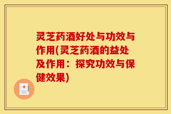 灵芝药酒好处与功效与作用(灵芝药酒的益处及作用:探究功效与保健效果)-第1张图片-灵芝之家 灵芝药酒好处与功效与作用(灵芝药酒的益处及作用:探究功效与保健效果)-第1张图片-灵芝之家