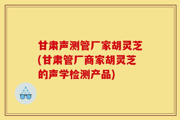 甘肃声测管厂家胡灵芝(甘肃管厂商家胡灵芝的声学检测产品)-第1张图片-灵芝之家 甘肃声测管厂家胡灵芝(甘肃管厂商家胡灵芝的声学检测产品)-第1张图片-灵芝之家
