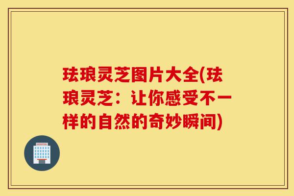 珐琅灵芝图片大全(珐琅灵芝:让你感受不一样的自然的奇妙瞬间)-第1张图片-灵芝之家 珐琅灵芝图片大全(珐琅灵芝:让你感受不一样的自然的奇妙瞬间)-第1张图片-灵芝之家