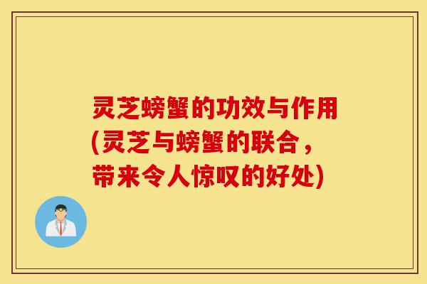 灵芝螃蟹的功效与作用(灵芝与螃蟹的联合,带来令人惊叹的好处)-第1张图片-灵芝之家 灵芝螃蟹的功效与作用(灵芝与螃蟹的联合,带来令人惊叹的好处)-第1张图片-灵芝之家
