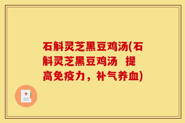 石斛灵芝黑豆鸡汤(石斛灵芝黑豆鸡汤 提高免疫力,补气养血)-第1张图片-灵芝之家 石斛灵芝黑豆鸡汤(石斛灵芝黑豆鸡汤 提高免疫力,补气养血)-第1张图片-灵芝之家