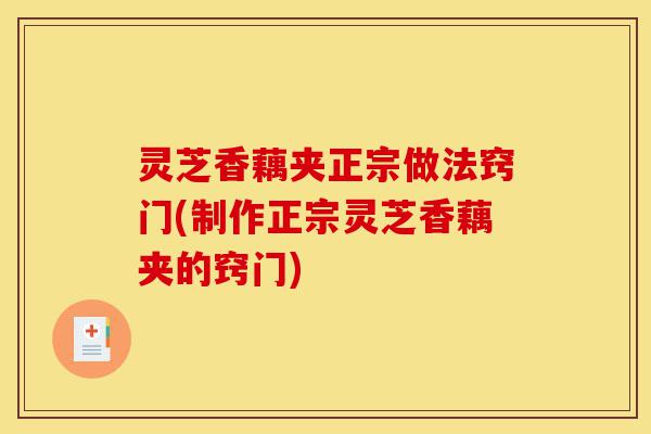 灵芝香藕夹正宗做法窍门(制作正宗灵芝香藕夹的窍门)-第1张图片-灵芝之家 灵芝香藕夹正宗做法窍门(制作正宗灵芝香藕夹的窍门)-第1张图片-灵芝之家