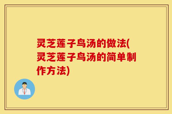 灵芝莲子鸟汤的做法(灵芝莲子鸟汤的简单制作方法)-第1张图片-灵芝之家 灵芝莲子鸟汤的做法(灵芝莲子鸟汤的简单制作方法)-第1张图片-灵芝之家