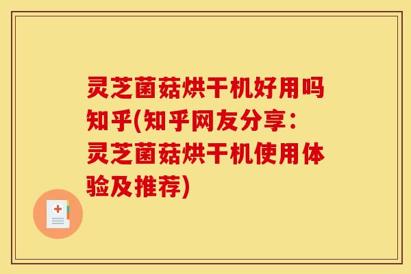 灵芝菌菇烘干机好用吗知乎(知乎网友分享：灵芝菌菇烘干机使用体验及推荐)-第1张图片-灵芝之家