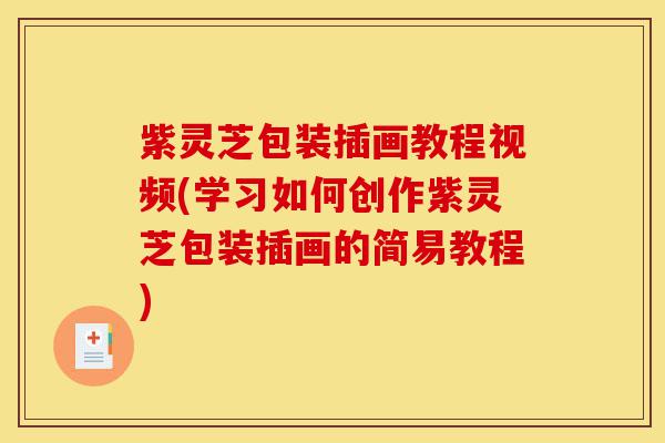 紫灵芝包装插画教程视频(学习如何创作紫灵芝包装插画的简易教程)-第1张图片-灵芝之家 紫灵芝包装插画教程视频(学习如何创作紫灵芝包装插画的简易教程)-第1张图片-灵芝之家