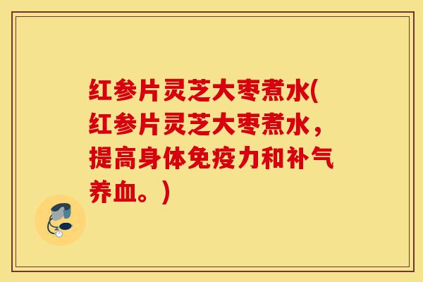 红参片灵芝大枣煮水(红参片灵芝大枣煮水,提高身体免疫力和补气养血。)-第1张图片-灵芝之家 红参片灵芝大枣煮水(红参片灵芝大枣煮水,提高身体免疫力和补气养血。)-第1张图片-灵芝之家