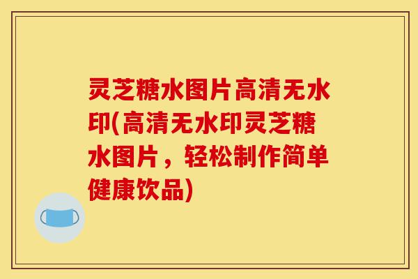 灵芝糖水图片高清无水印(高清无水印灵芝糖水图片,轻松制作简单健康饮品)-第1张图片-灵芝之家 灵芝糖水图片高清无水印(高清无水印灵芝糖水图片,轻松制作简单健康饮品)-第1张图片-灵芝之家