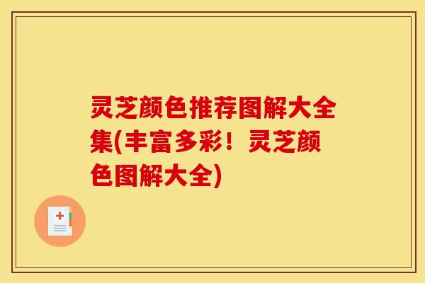 灵芝颜色推荐图解大全集(丰富多彩！灵芝颜色图解大全)-第1张图片-灵芝之家